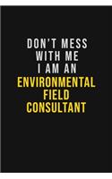 Don't Mess With Me I Am An Environmental Field Consultant