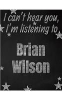 I can't hear you, I'm listening to Brian Wilson creative writing lined notebook: Promoting band fandom and music creativity through writing...one day at a time