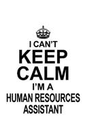 I Can't Keep Calm I'm A Human Resources Assistant