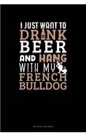 I Just Want to Drink Beer & Hang with My French Bulldog