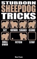 Stubborn Sheepdog Tricks Weekly Planner: A Year - 365 Daily - 52 Week Journal Planner Calendar Schedule Organizer Appointment Notebook, Monthly Planner, to Do, Grocery Shopping List ... Hap