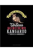 Always Be Yourself Unless You Can Be a Kangaroo Then Be a Kangaroo