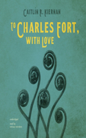 To Charles Fort, with Love Lib/E