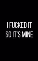 I Fucked It So It's Mine: Sexual Blank Lined Journal-120 Pages 6 x 9