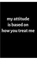 My Attitude is Based on How You Treat Me