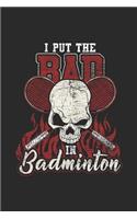 I Put The Bad In Badminton: Racket Sport Notebook, Blank Lined (6 x 9 - 120 pages) Sports Themed Notebook for Daily Journal, Diary, and Gift