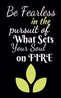 Be Fearless In The Pursuit Of What Sets Your Soul On Fire: A Journal For The Brave and Courageous - Suitable For Gifts, Putting Down your Thoughts, Dreams, Ideas Plans Etc.