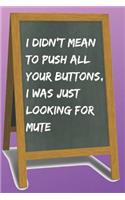 I Didn't mean to Push all Your Buttons Blank Lined Notebook Journal