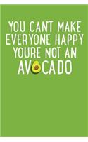 You Can't Make Everyone Happy You're Not An Avocado: Avocado Journal, Blank Lined Notebook, Avocado Gifts, Nutritionist Present, Avocado Lover,