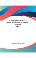 A Biographical Sketch Of Aaron Hutchinson, Of Pomfret, Vermont (1888)