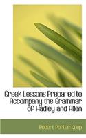 Greek Lessons Prepared to Accompany the Grammar of Hadley and Allen
