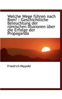 Welche Wege F Hren Nach ROM?: Geschichtliche Beleuchtung Der R Mischen Illusionen Uber Die Erfolge