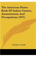 American Home Book Of Indoor Games, Amusements, And Occupations (1871)