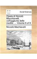 Opere Di Niccol Macchiavelli, Coll'aggiunta Delle Inedite. ... Volume 6 of 8: (Italian)