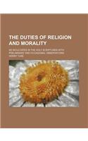 The Duties of Religion and Morality; As Inculcated in the Holy Scriptures with Preliminary and Occasional Observations