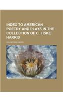 Index to American Poetry and Plays in the Collection of C. Fiske Harris
