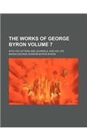 The Works of George Byron Volume 7; With His Letters and Journals, and His Life