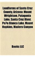 Landforms of Santa Cruz County, Arizona: Mount Wrightson, Patagonia Lake, Santa Cruz River, Pea Blanca Lake, Mount Hopkins, Madera Canyon(English)