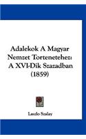 Adalekok a Magyar Nemzet Tortenetehez: A XVI-Dik Szazadban (1859)