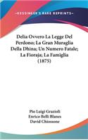 Delia Ovvero La Legge del Perdono; La Gran Muraglia Della Dhina; Un Numero Fatale; La Fioraja; La Famiglia (1875)