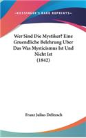 Wer Sind Die Mystiker? Eine Gruendliche Belehrung Uber Das Was Mysticismus Ist Und Nicht Ist (1842)