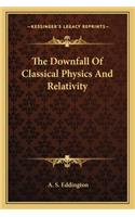 The Downfall Of Classical Physics And Relativity