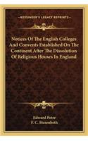 Notices of the English Colleges and Convents Established on the Continent After the Dissolution of Religious Houses in England