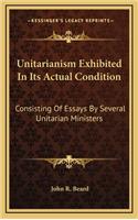 Unitarianism Exhibited in Its Actual Condition
