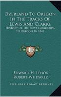 Overland to Oregon in the Tracks of Lewis and Clarke