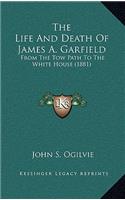 The Life and Death of James A. Garfield