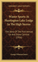 Winter Sports At Huntington Lake Lodge In The High Sierras: The Story Of The First Annual Ice And Snow Carnival (1916)(English)