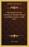 Address Delivered At The Celebration Of The Battle Of Moore's Creek Bridge By Joshua G. Wright (1857)