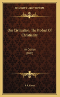 Our Civilization, The Product Of Christianity