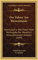 Der Fuhrer Am Bienenstande: Anleitung Fur Den Mobil-Imker Mit Angabe Der Monatlich Vorzunehmenden Arbeiten (1899)(German)