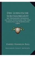 Der Leibnizsche Substanzbegriff: Mit Besonderer Beziehung Auf Seine Entstehung Und Sein Verhaltnis Zur Korperlehre (1899)(German)