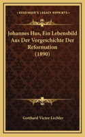 Johannes Hus, Ein Lebensbild Aus Der Vorgeschichte Der Reformation (1890)