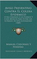 Aviso Preventivo Contra El Colera Epidemico: O Sea Consejos A Los Pueblos Y A Los Medicos Para Evitar Los Estragos De Esta Enfermedad (1849)