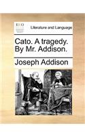 Cato. A tragedy. By Mr. Addison.