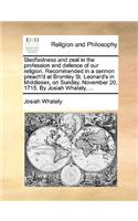 Stedfastness and zeal in the profession and defence of our religion. Recommended in a sermon preach'd at Bromley St. Leonard's in Middlesex, on Sunday, November 20, 1715. By Josiah Whately, ...