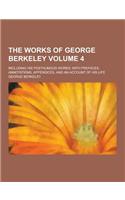 The Works of George Berkeley; Including His Posthumous Works; With Prefaces, Annotations, Appendices, and an Account of His Life Volume 4