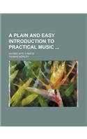 A Plain and Easy Introduction to Practical Music; Divided Into 3 Parts