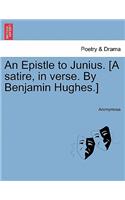 An Epistle to Junius. [a Satire, in Verse. by Benjamin Hughes.]