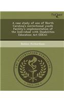 A Case Study of One of North Carolina's Correctional Youth Facility's Implementation of the Individual with Disabilities Education ACT (Idea)