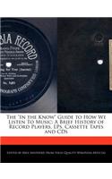 The in the Know Guide to How We Listen to Music: A Brief History of Record Players, Lps, Cassette Tapes and CDs
