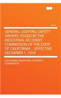 General Lighting Safety Orders. Issued by the Industrial Accident Commission of the State of California ... Effective December 1, 1919