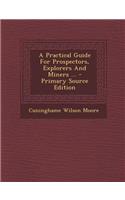 A Practical Guide for Prospectors, Explorers and Miners ... - Primary Source Edition