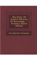 The Unity of Fichte's Doctrine of Knowledge... - Primary Source Edition