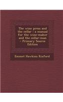 The Wine Press and the Cellar: A Manual for the Wine-Maker and the Cellar-Man