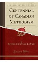 Centennial of Canadian Methodism (Classic Reprint)