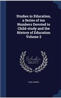 Studies in Education, a Series of ten Numbers Devoted to Child-study and the History of Education Volume 2